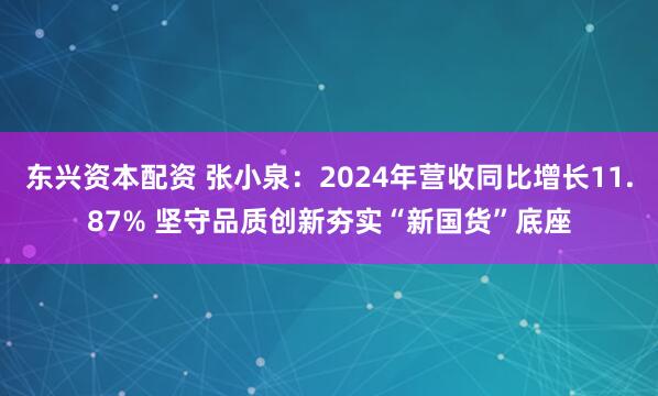 东兴资本配资 张小泉：2024年营收同比增长11.87% 坚守品质创新夯实“新国货”底座