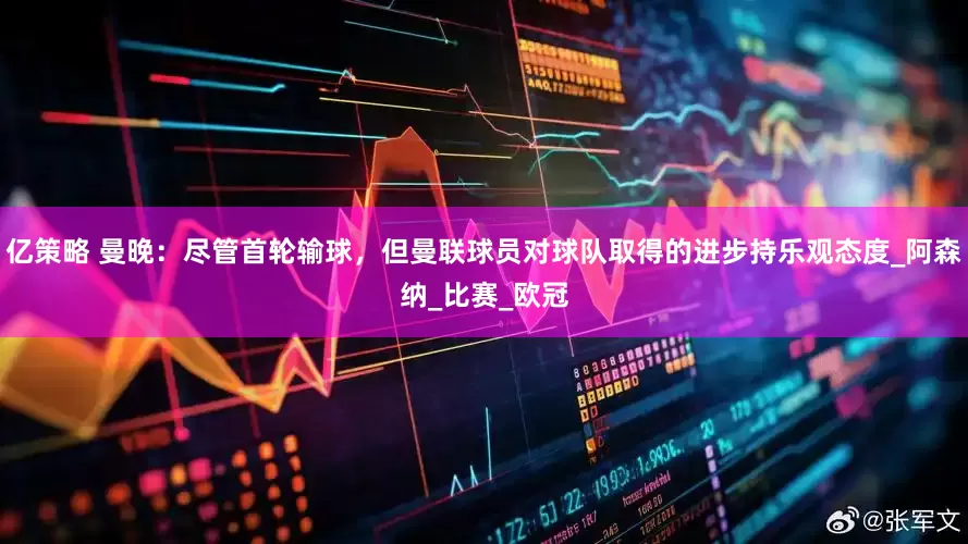 亿策略 曼晚：尽管首轮输球，但曼联球员对球队取得的进步持乐观态度_阿森纳_比赛_欧冠