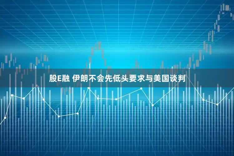 股E融 伊朗不会先低头要求与美国谈判